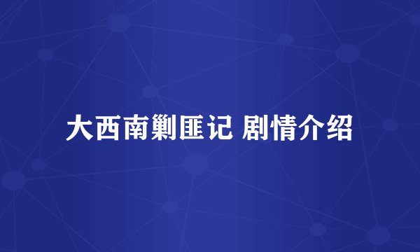 大西南剿匪记 剧情介绍
