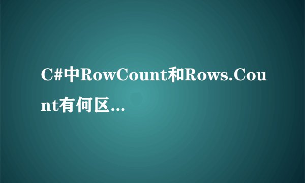 C#中RowCount和Rows.Count有何区别，分别怎么用？