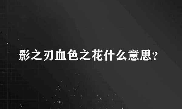 影之刃血色之花什么意思？