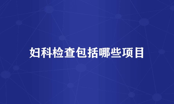 妇科检查包括哪些项目