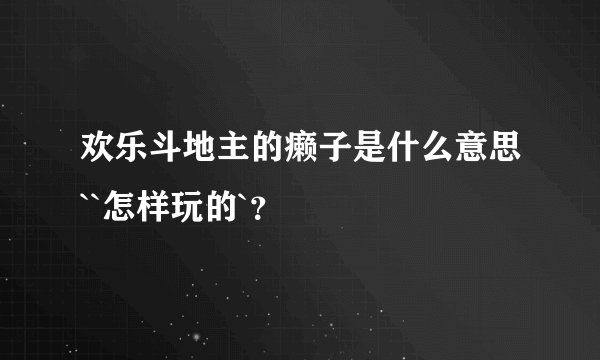 欢乐斗地主的癞子是什么意思``怎样玩的`？