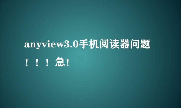 anyview3.0手机阅读器问题！！！急！