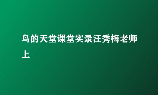 鸟的天堂课堂实录汪秀梅老师上