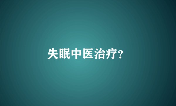 失眠中医治疗？