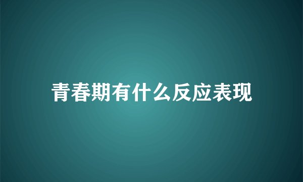 青春期有什么反应表现