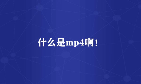 什么是mp4啊！