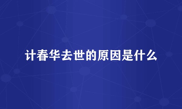 计春华去世的原因是什么