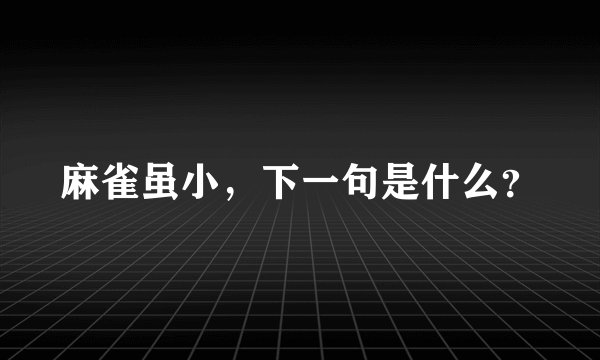 麻雀虽小，下一句是什么？