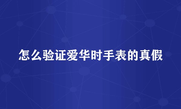 怎么验证爱华时手表的真假