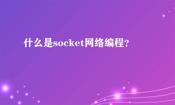 什么是socket网络编程？