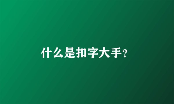 什么是扣字大手？