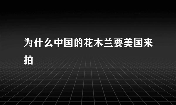 为什么中国的花木兰要美国来拍