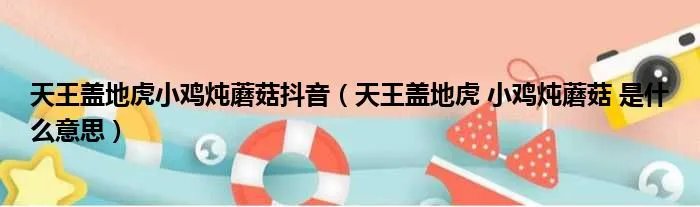 天王盖地虎小鸡炖蘑菇抖音（天王盖地虎 小鸡炖蘑菇 是什么意思）