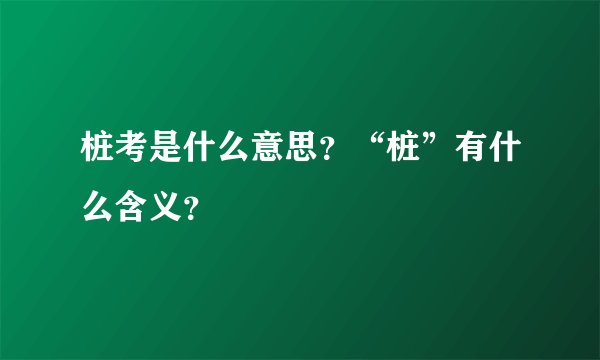 桩考是什么意思？“桩”有什么含义？