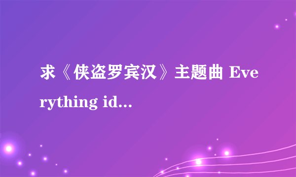 求《侠盗罗宾汉》主题曲 Everything ido i do it for you歌词中文意译