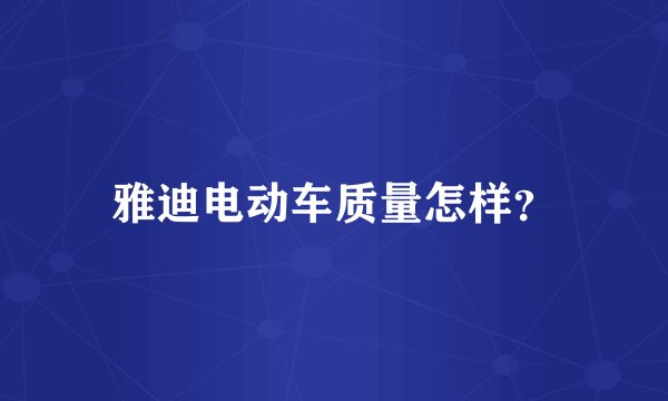 雅迪电动车质量怎样？