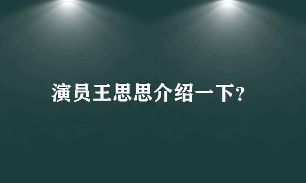 演员王思思介绍一下？