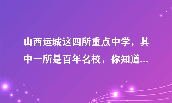 山西运城这四所重点中学，其中一所是百年名校，你知道哪些呢？