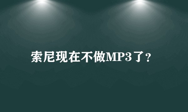 索尼现在不做MP3了？