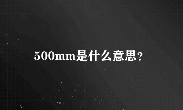 500mm是什么意思？