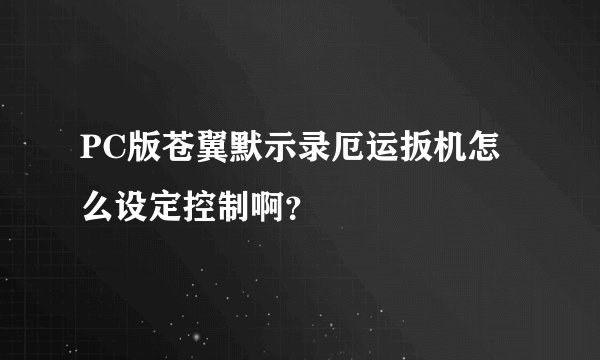 PC版苍翼默示录厄运扳机怎么设定控制啊？