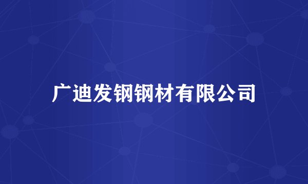 广迪发钢钢材有限公司