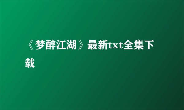 《梦醉江湖》最新txt全集下载