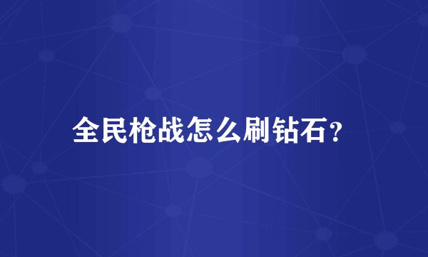 全民枪战怎么刷钻石？