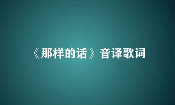 《那样的话》音译歌词