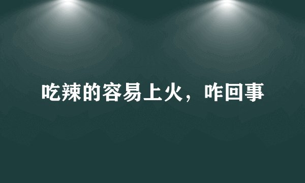 吃辣的容易上火，咋回事