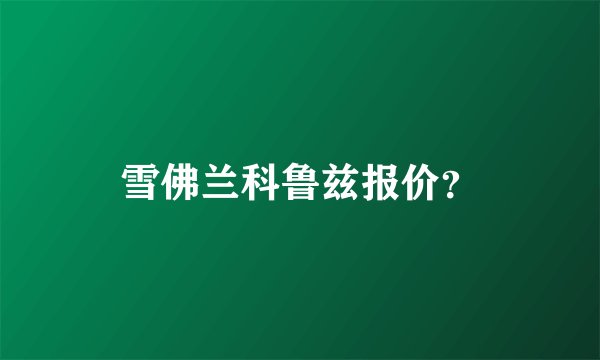 雪佛兰科鲁兹报价？