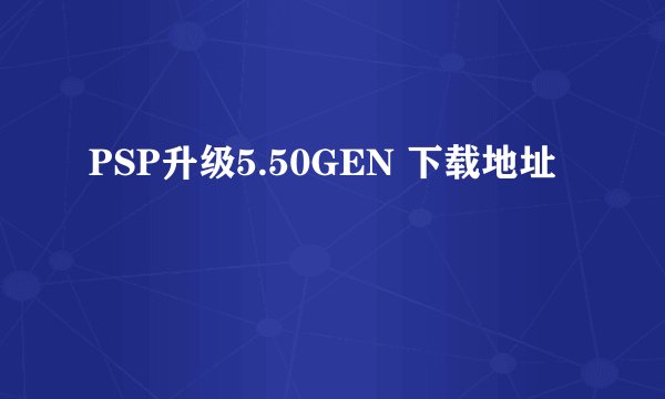 PSP升级5.50GEN 下载地址