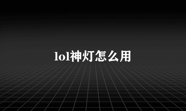 lol神灯怎么用