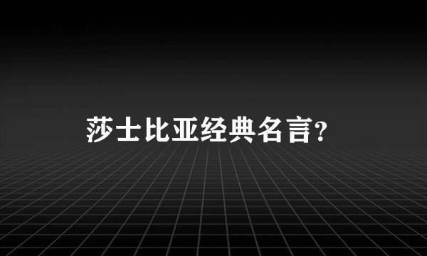 莎士比亚经典名言？