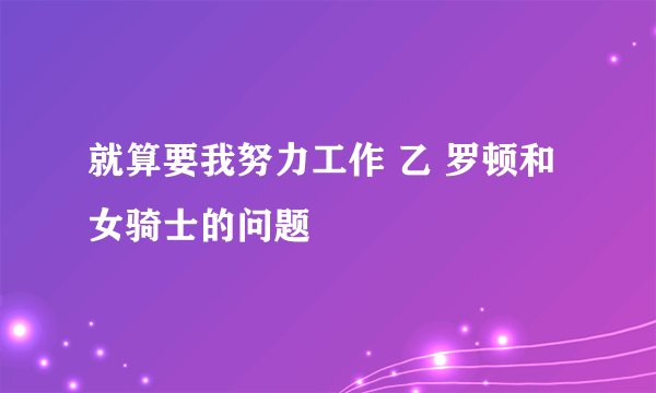 就算要我努力工作 乙 罗顿和女骑士的问题