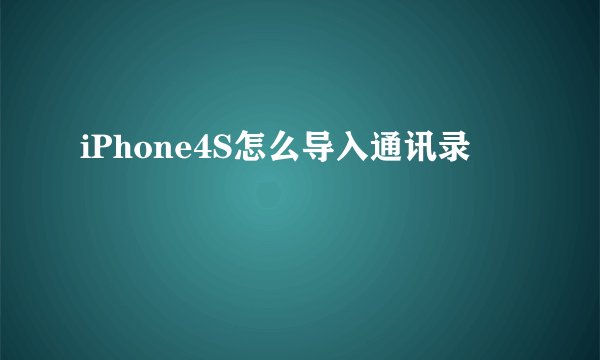 iPhone4S怎么导入通讯录
