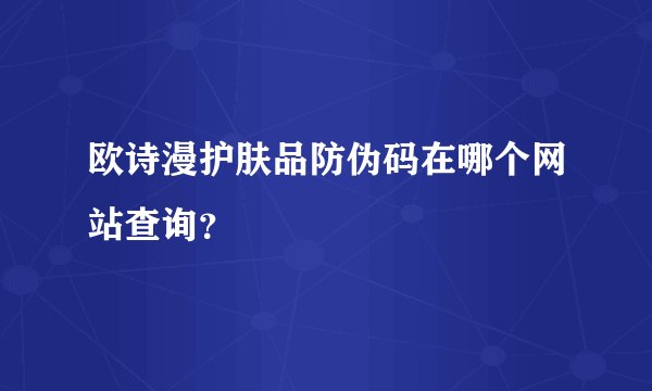 欧诗漫护肤品防伪码在哪个网站查询？