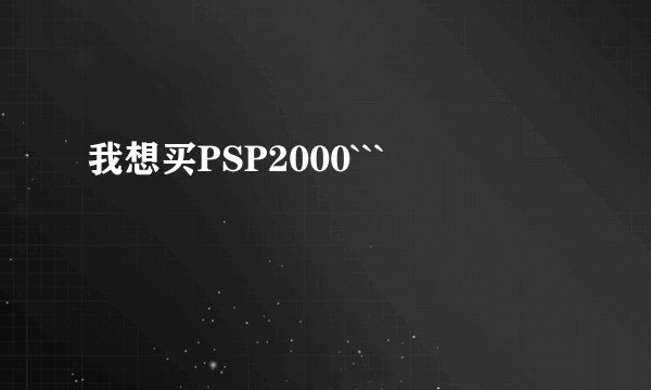 我想买PSP2000```