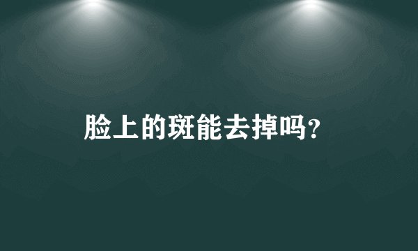 脸上的斑能去掉吗？