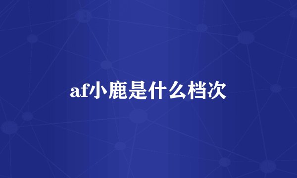 af小鹿是什么档次