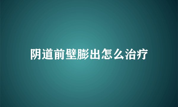 阴道前壁膨出怎么治疗