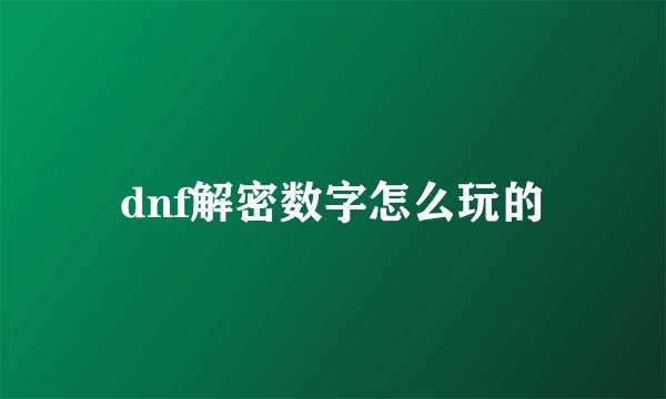 dnf解密数字怎么玩的
