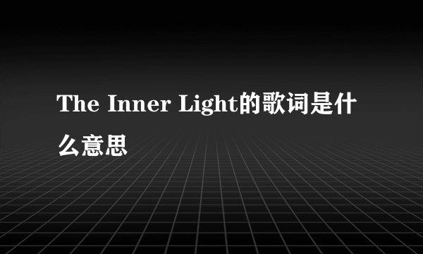 The Inner Light的歌词是什么意思