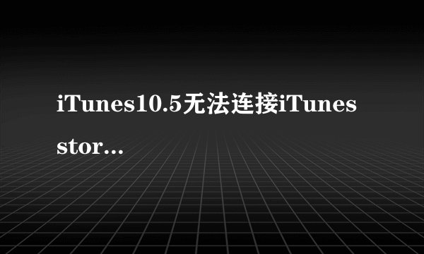 iTunes10.5无法连接iTunes store怎么办【解决方法】