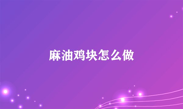 麻油鸡块怎么做