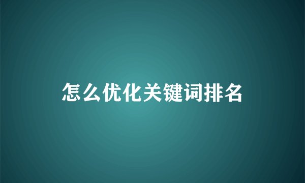 怎么优化关键词排名