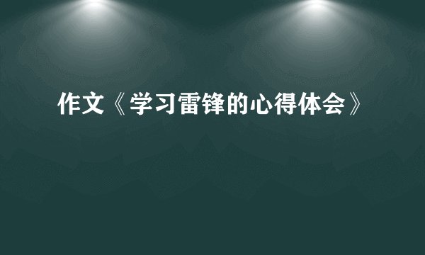 作文《学习雷锋的心得体会》