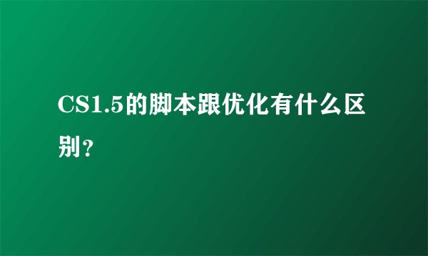 CS1.5的脚本跟优化有什么区别？