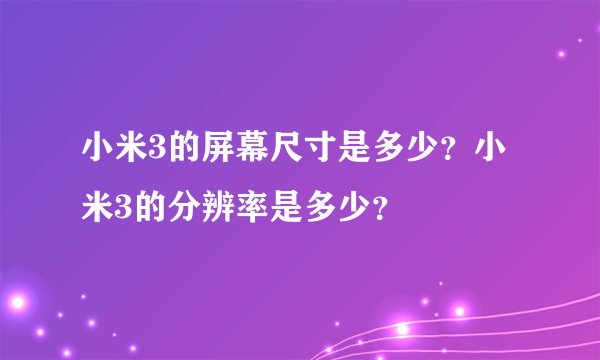 小米3的屏幕尺寸是多少？小米3的分辨率是多少？