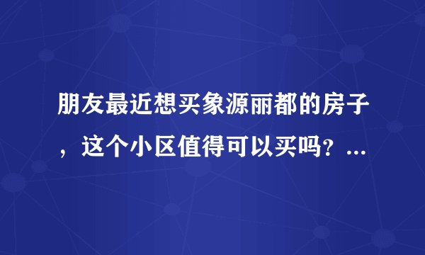 朋友最近想买象源丽都的房子，这个小区值得可以买吗？有什么需要注意的吗？